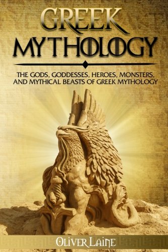 Greek Mythology: The Gods. Goddesses. Heroes. Monsters. and Mythical Beasts of Greek Mythology (Norse Mythology. Greek Mythology. Egyptian Mythology