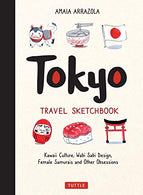 Tokyo Travel Sketchbook: Kawaii Culture. Wabi Sabi Design. Female Samurais and Other Obsessions