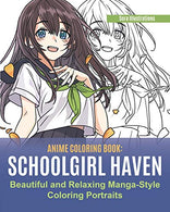 Anime Coloring Book: School Girl Haven. Beautiful and Relaxing Manga-Style Coloring Portraits