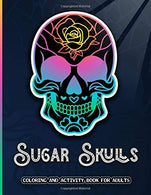 Sugar Skulls Coloring Book: A Stress Relieving Activity Colouring Book for Adults. Featuring Fun Intricate Day of the Dead Pattern Themed  Designs.
