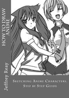 How to Draw Anime: Sketching Anime Characters.  Step by Step Guide (Drawing Anime with Jeffrey Reay) (Volume 1)