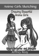 Anime Girls Sketching: Drawing Beautiful Anime Girls. Great Patterns and Designs (Drawing Anime with Jeffrey Reay) (Volume 2)