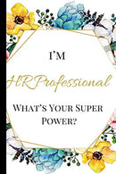 I’m HR Professional What’s Your Super Power?: The Best Appreciation and Funny Thank You College Ruled Lined Floral Book. Diary. Notebook