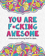 YOU ARE F*CKING AWESOME: A Motivating and Inspiring Swearing Book for Adults - Swear Word Coloring Book For Stress Relief and Relaxation! Funny Gag