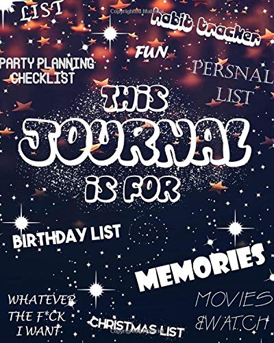 This journal is for all: (memories _movies &watch _personal list _to do list _what ever the f*ck you want )
