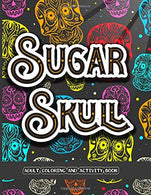 Sugar Skull Adult Coloring And Activity Book: A Stress Relieving Colouring Book for Adults. Featuring Fun Intricate Day of the Dead Pattern Themed .